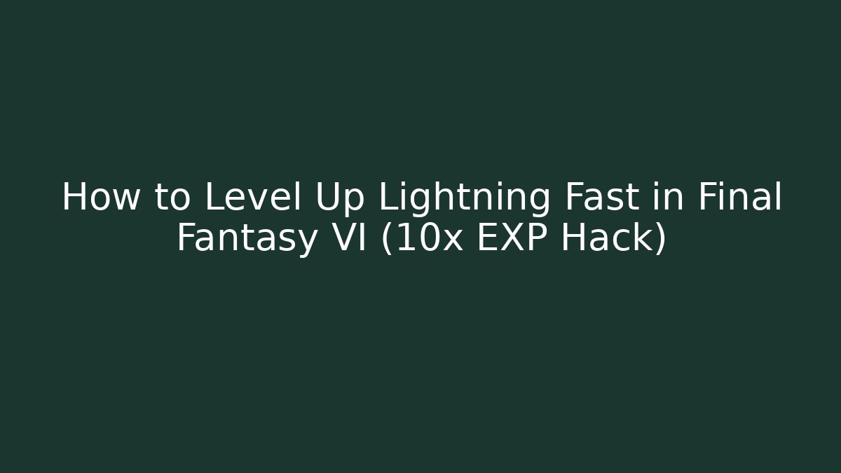 How to Level Up Lightning Fast in Final Fantasy VI (10x EXP Hack)