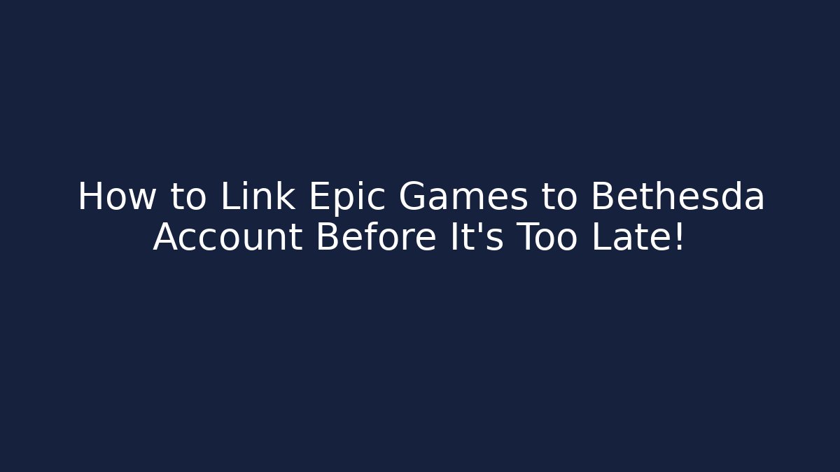 How to Link Epic Games to Bethesda Account Before It's Too Late!