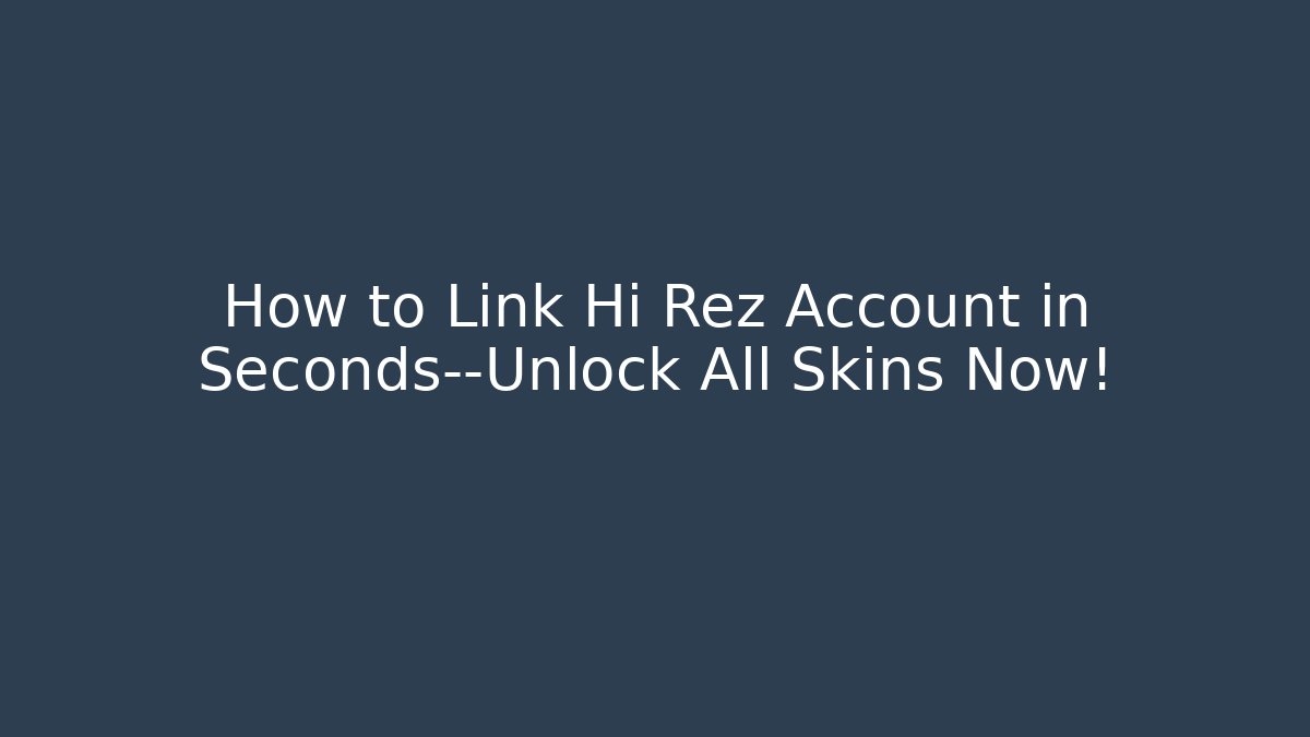 How to Link Hi Rez Account in Seconds—Unlock All Skins Now!