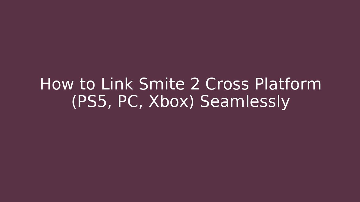 How to Link Smite 2 Cross Platform (PS5, PC, Xbox) Seamlessly