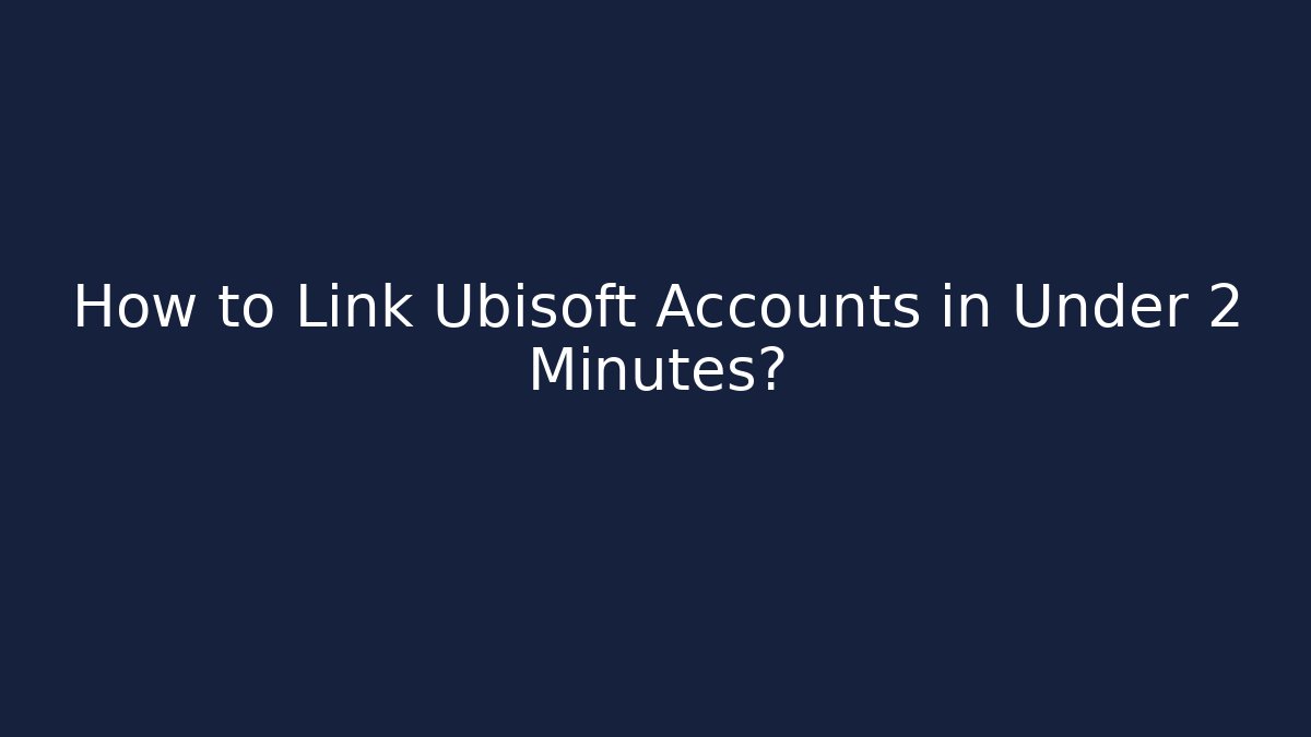 How to Link Ubisoft Accounts in Under 2 Minutes?