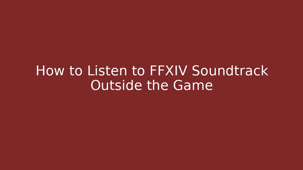 How to Listen to FFXIV Soundtrack Outside the Game