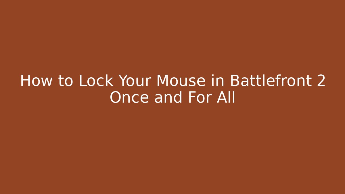 How to Lock Your Mouse in Battlefront 2 Once and For All