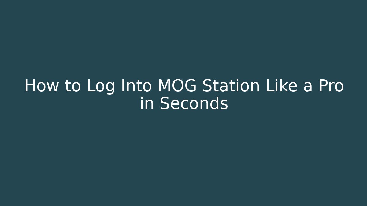 How to Log Into MOG Station Like a Pro in Seconds