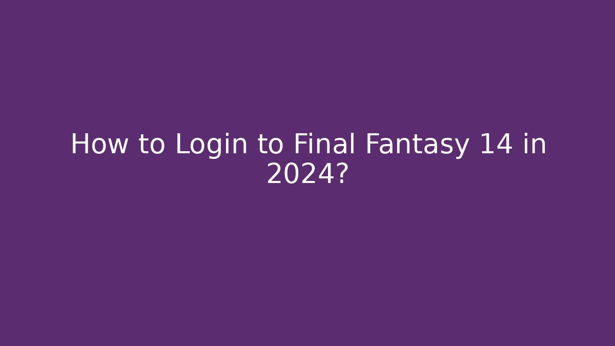 How to Login to Final Fantasy 14 in 2024?