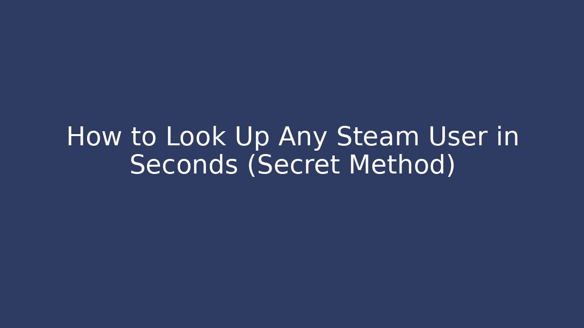 How to Look Up Any Steam User in Seconds (Secret Method)