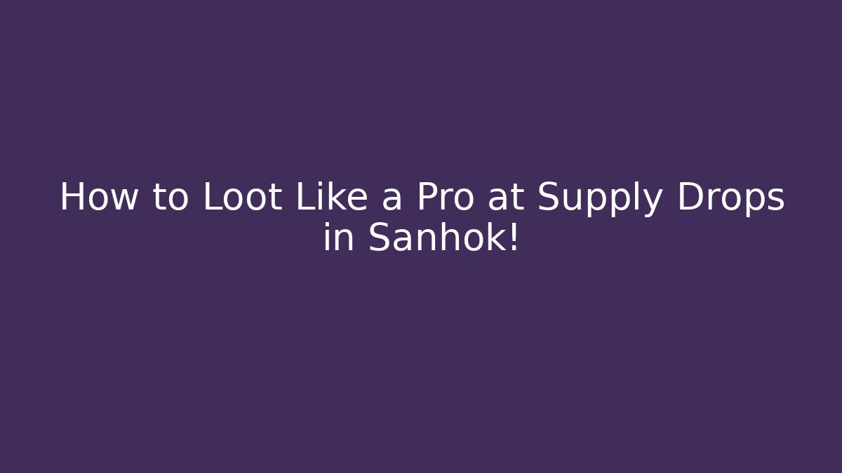 How to Loot Like a Pro at Supply Drops in Sanhok!