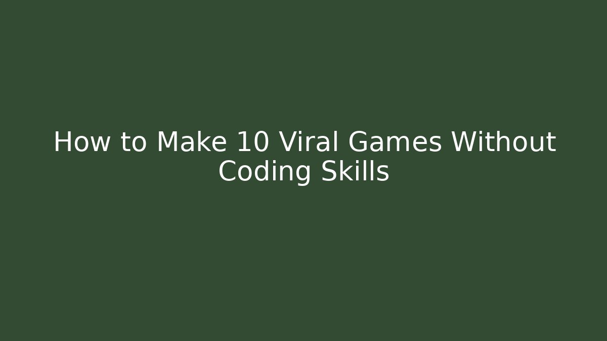 How to Make 10 Viral Games Without Coding Skills