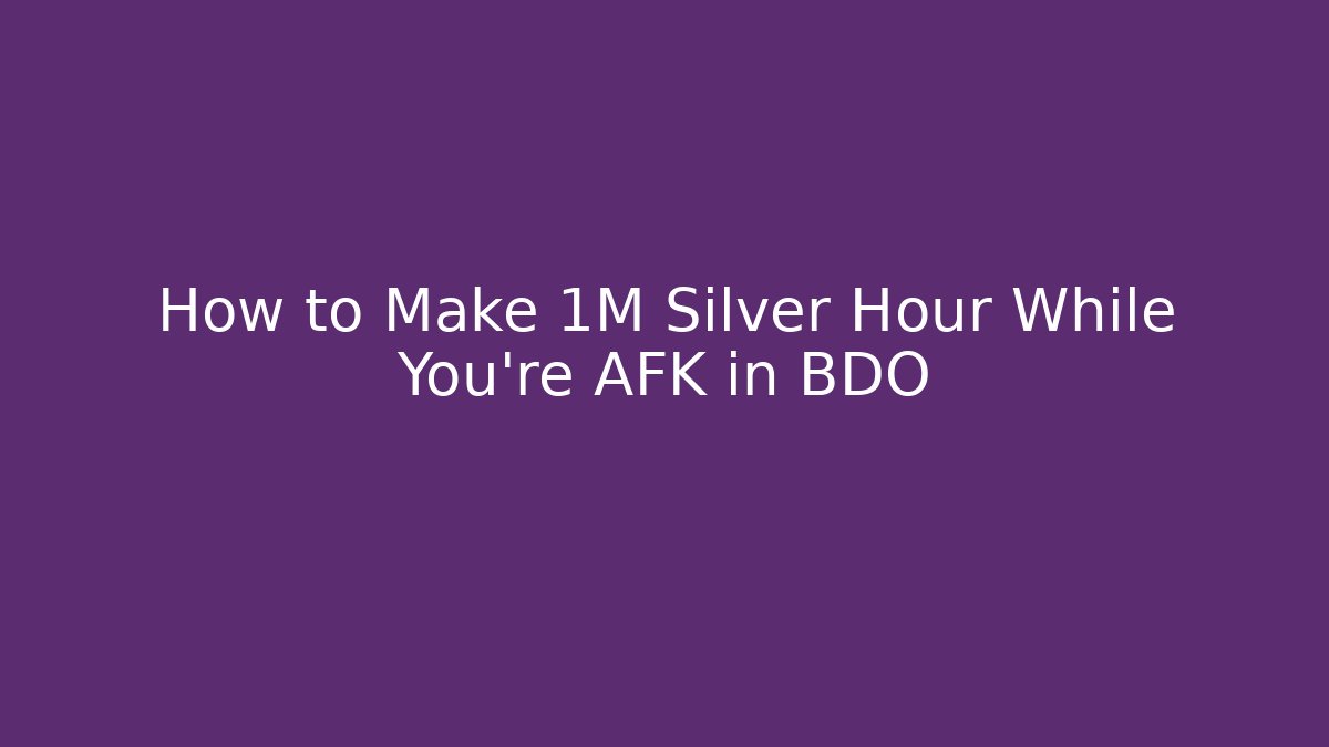 How to Make 1M Silver Hour While You're AFK in BDO