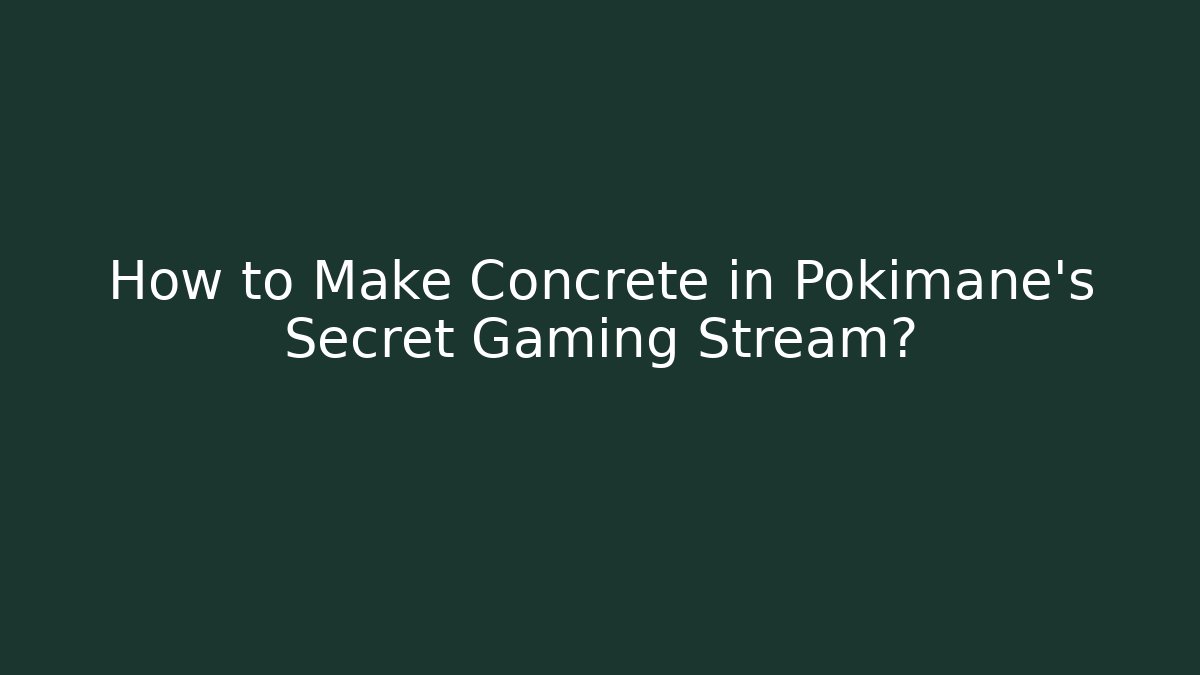 How to Make Concrete in Pokimane's Secret Gaming Stream?