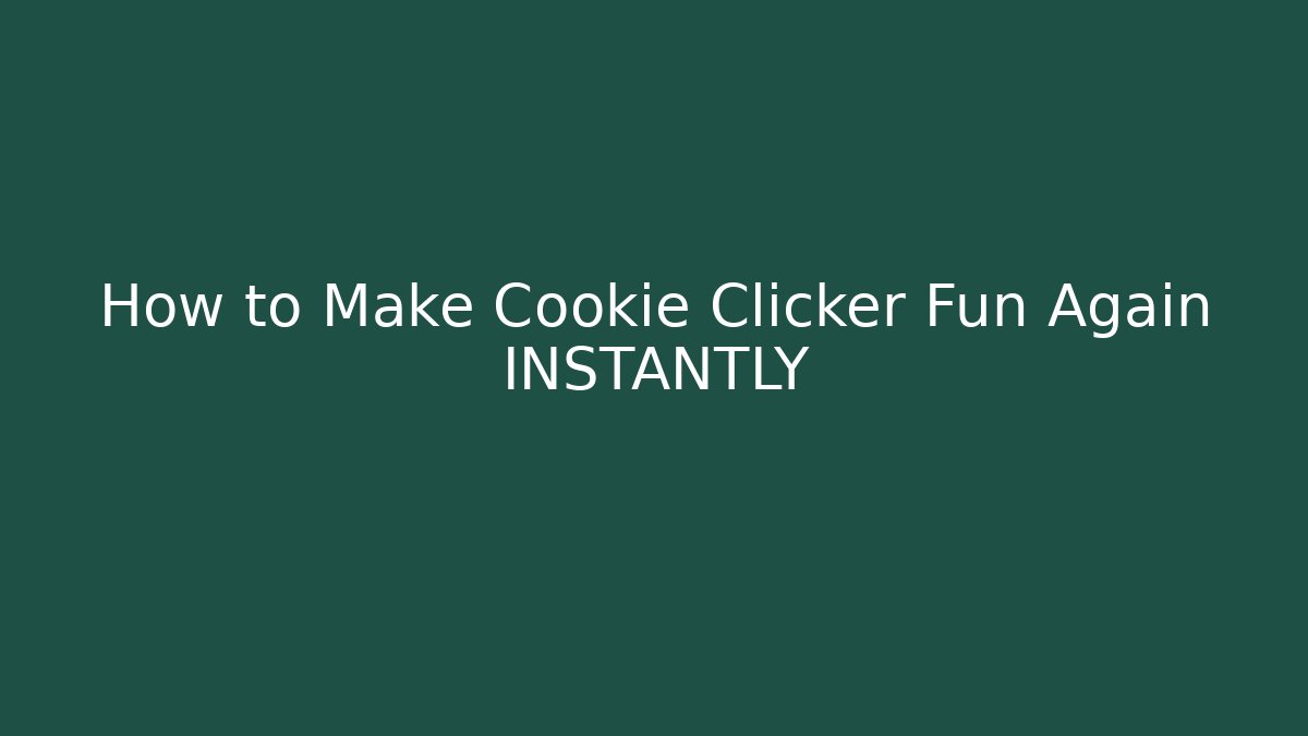 How to Make Cookie Clicker Fun Again INSTANTLY