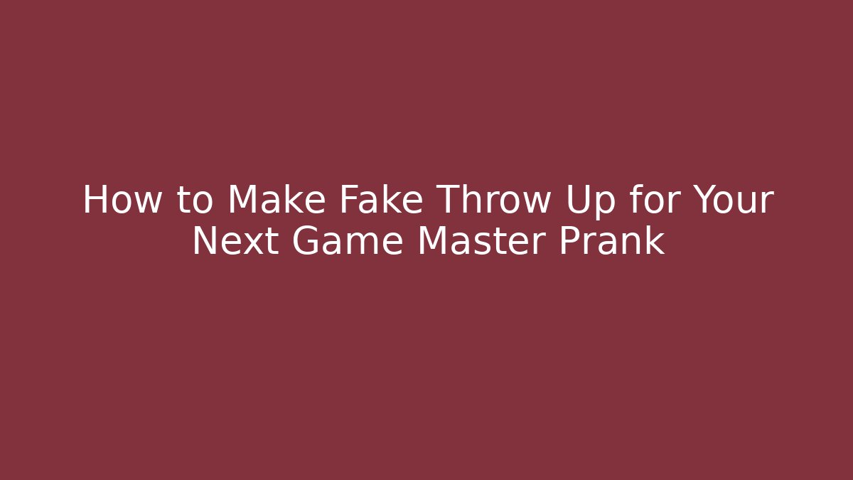 How to Make Fake Throw Up for Your Next Game Master Prank