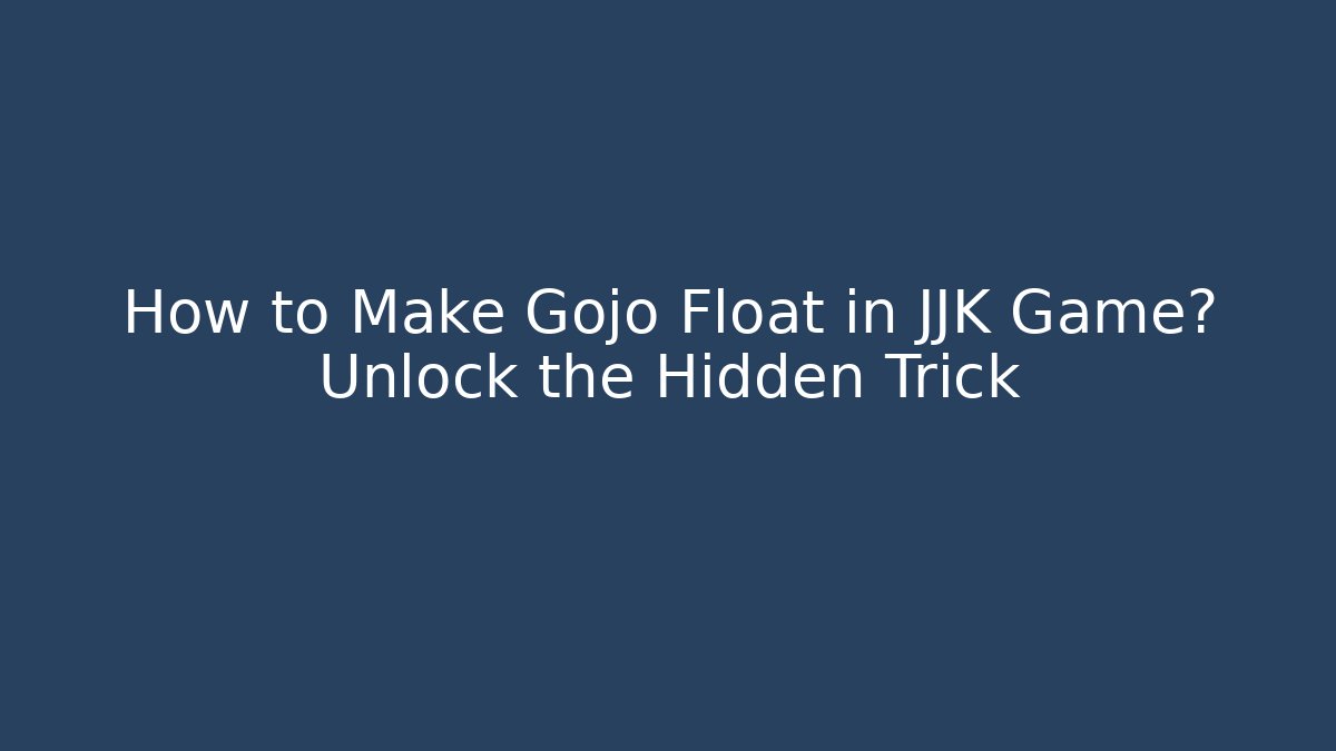 How to Make Gojo Float in JJK Game? Unlock the Hidden Trick