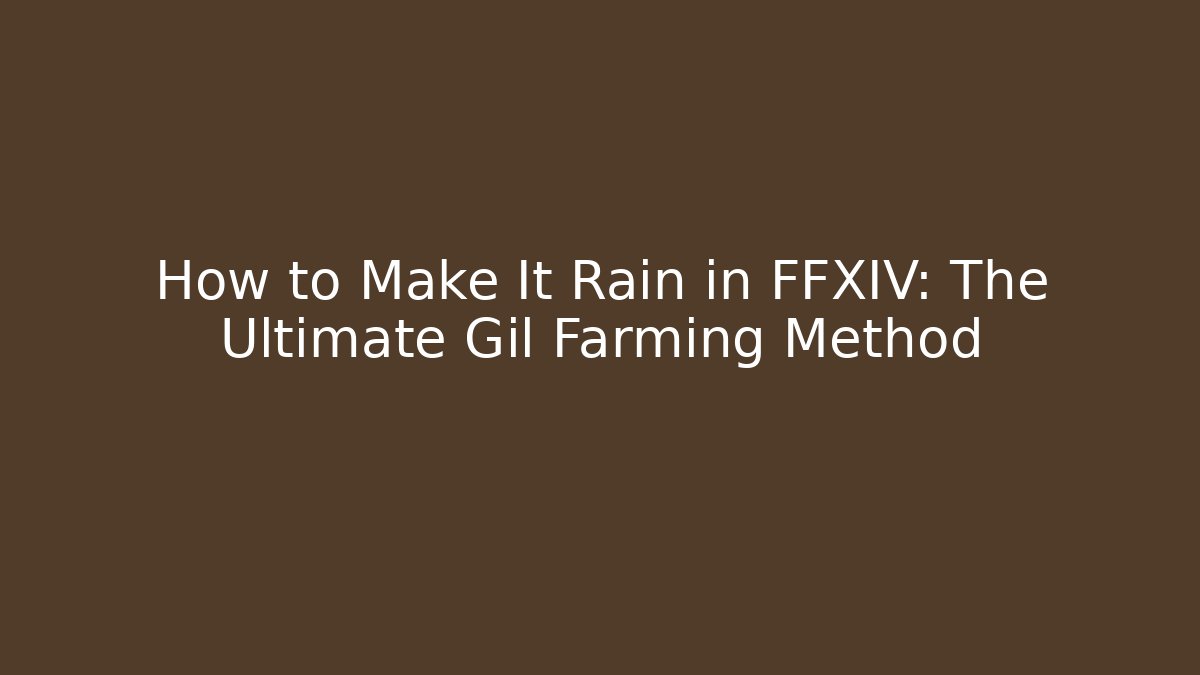 How to Make It Rain in FFXIV: The Ultimate Gil Farming Method