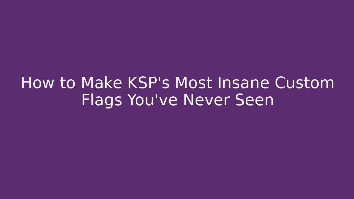 How to Make KSP's Most Insane Custom Flags You’ve Never Seen