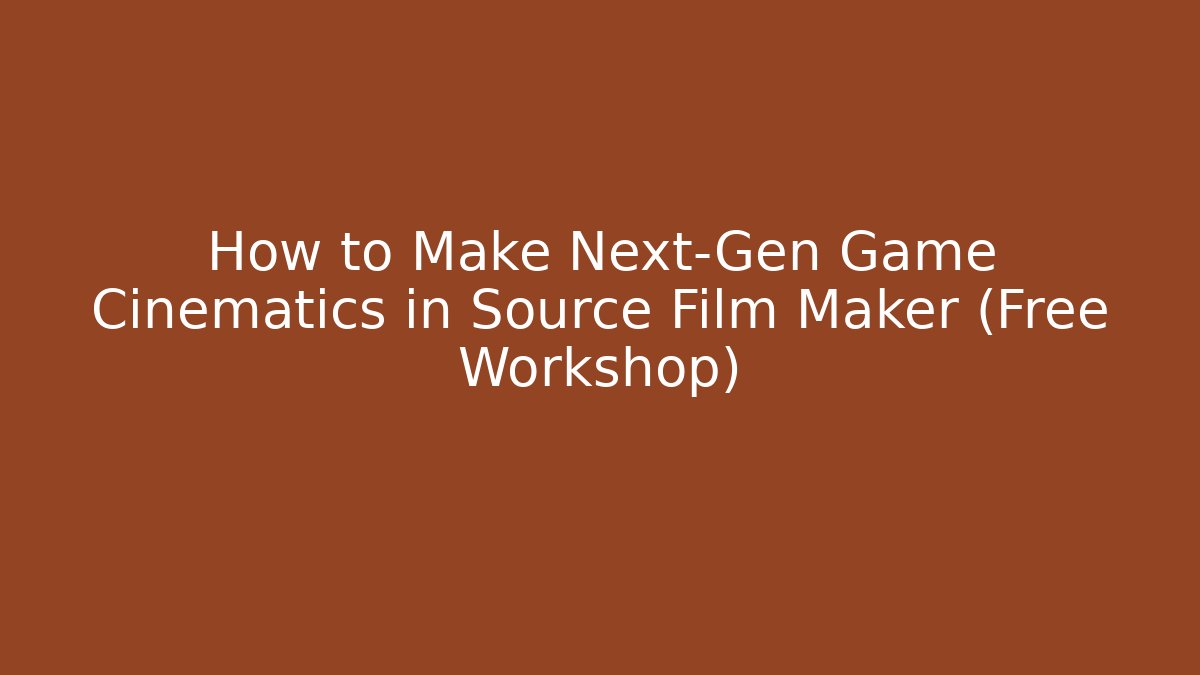 How to Make Next-Gen Game Cinematics in Source Film Maker (Free Workshop)
