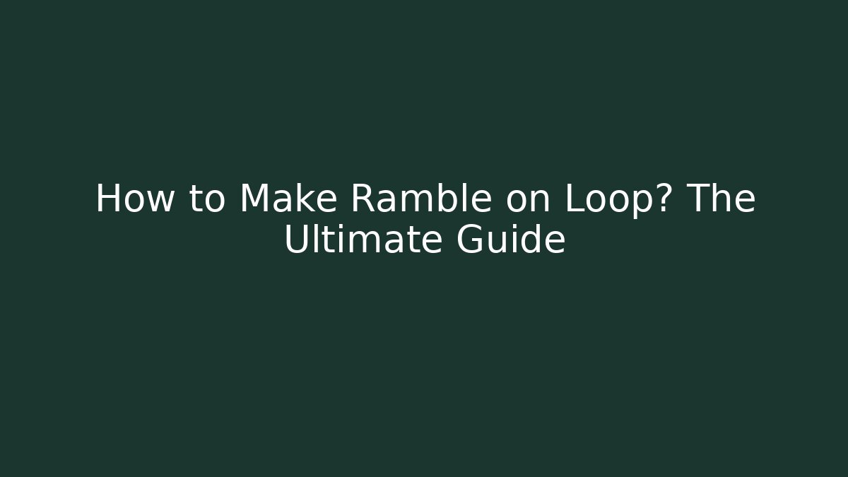 How to Make Ramble on Loop? The Ultimate Guide - Critter Realm