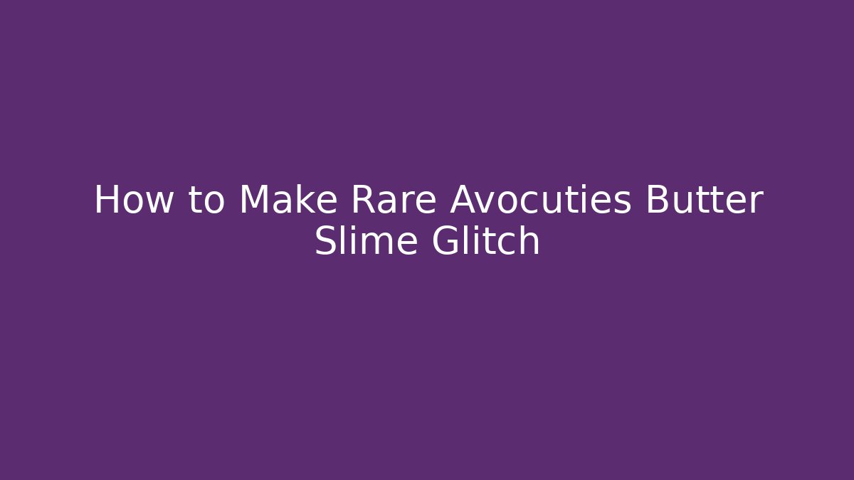 How to Make Rare Avocuties Butter Slime Glitch