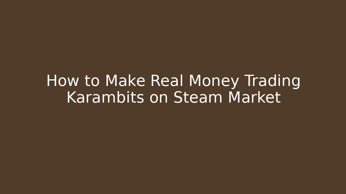 How to Make Real Money Trading Karambits on Steam Market - Critter Realm