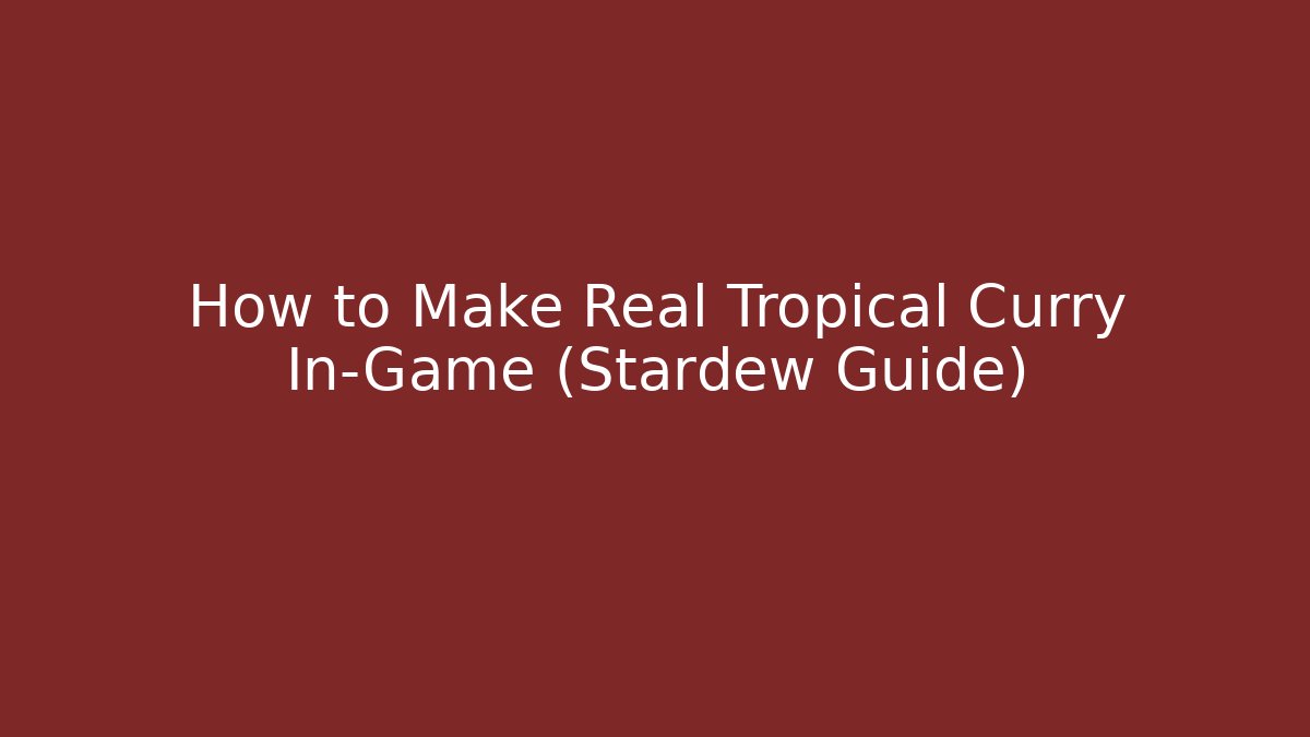 How to Make Real Tropical Curry In-Game (Stardew Guide)