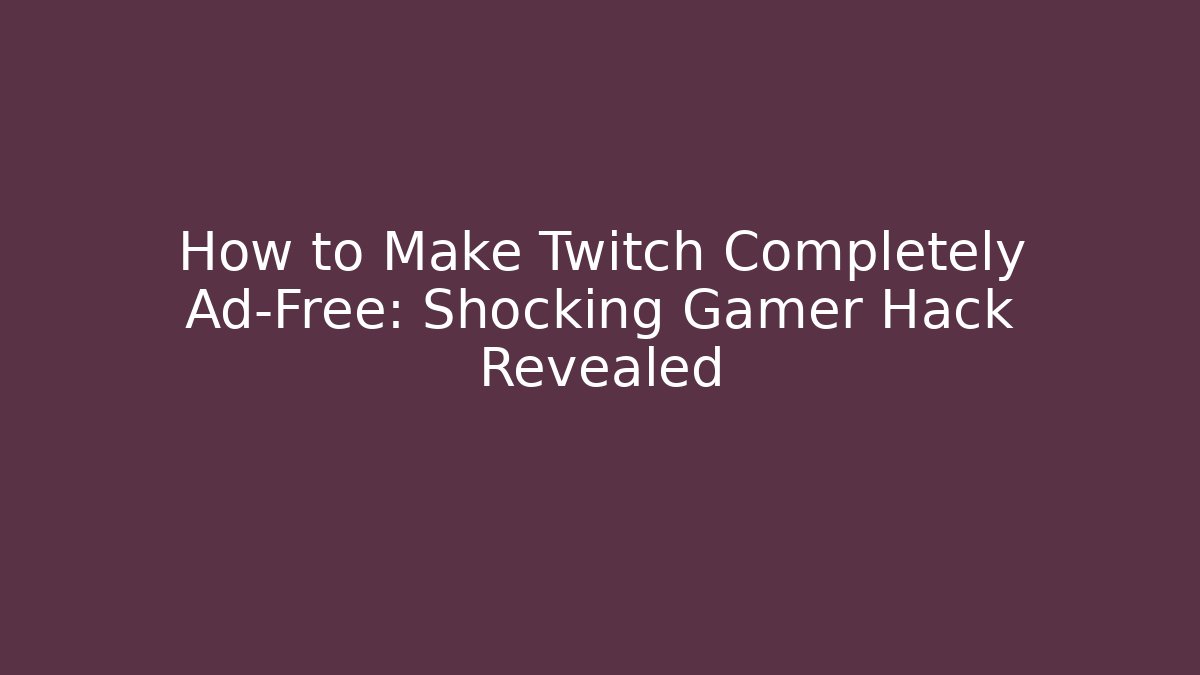 How to Make Twitch Completely Ad-Free: Shocking Gamer Hack Revealed