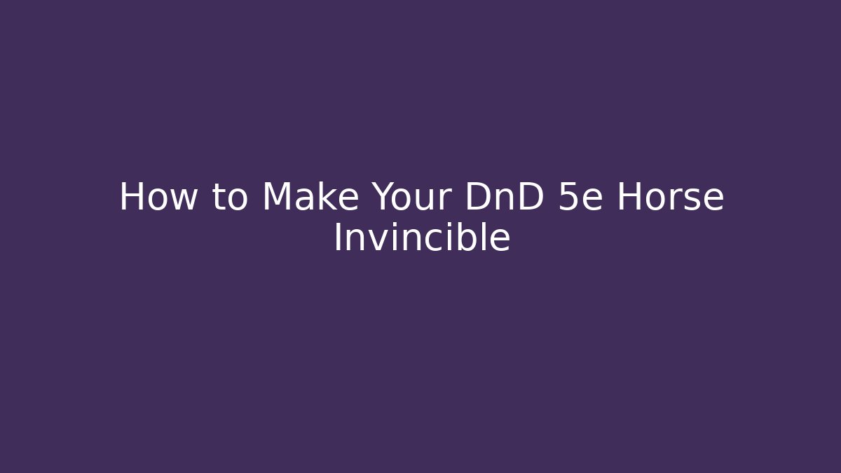 How to Make Your DnD 5e Horse Invincible