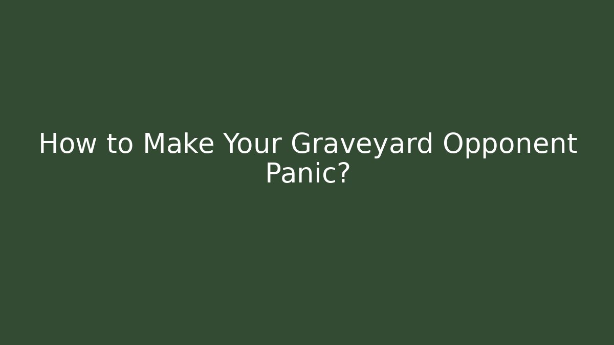 How to Make Your Graveyard Opponent Panic? - Critter Realm