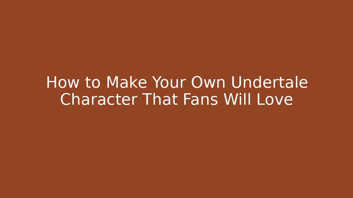 How to Make Your Own Undertale Character That Fans Will Love