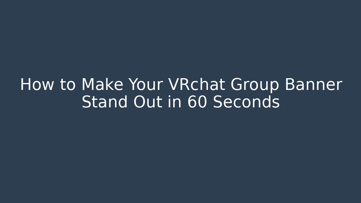 How to Make Your VRchat Group Banner Stand Out in 60 Seconds