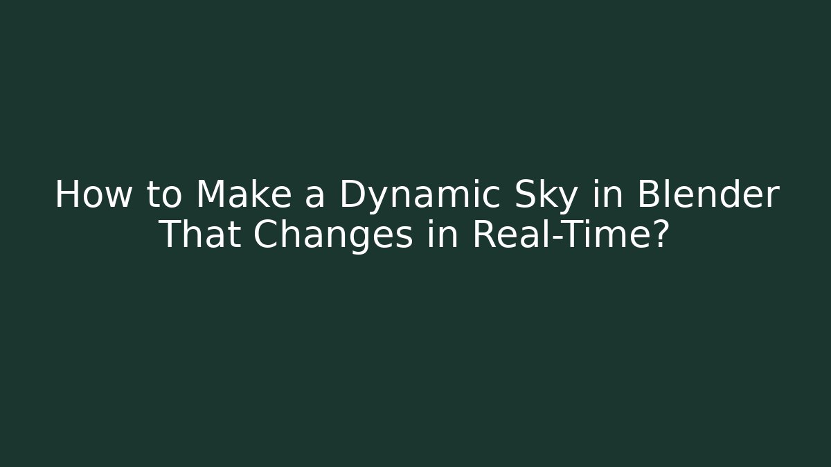 How to Make a Dynamic Sky in Blender That Changes in Real-Time?