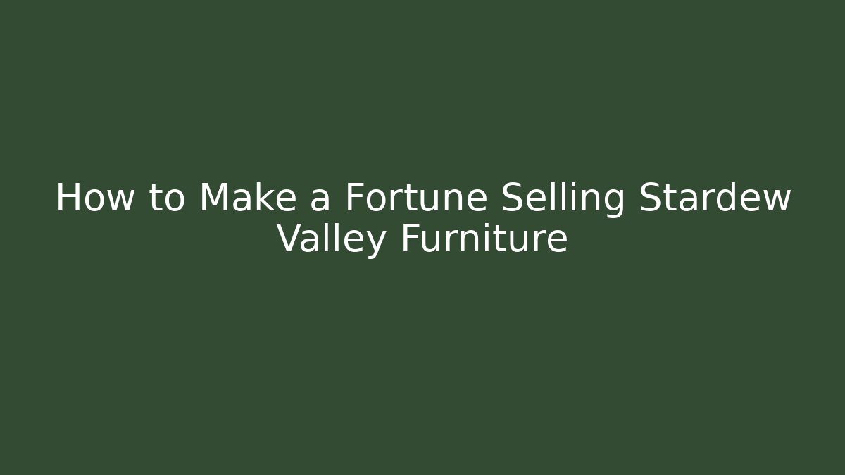 How to Make a Fortune Selling Stardew Valley Furniture
