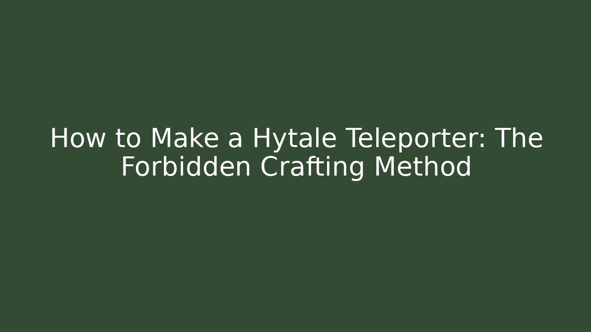 How to Make a Hytale Teleporter: The Forbidden Crafting Method