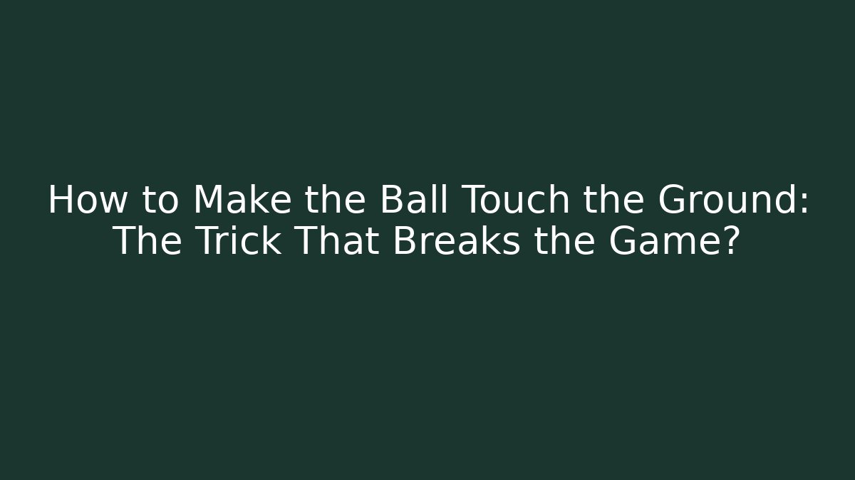 How to Make the Ball Touch the Ground: The Trick That Breaks the Game?