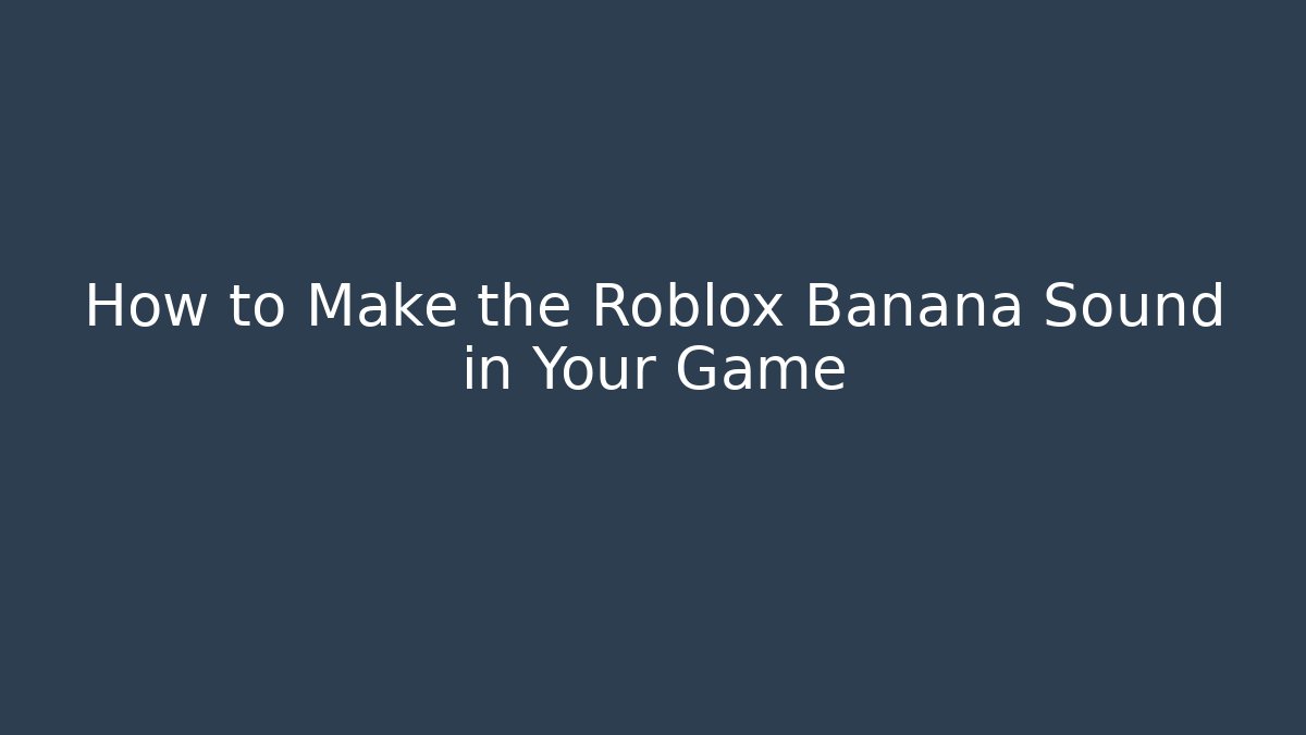 How to Make the Roblox Banana Sound in Your Game