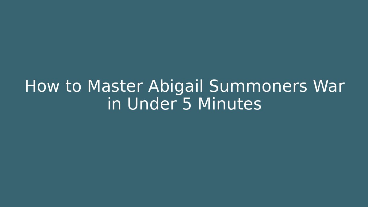 How to Master Abigail Summoners War in Under 5 Minutes
