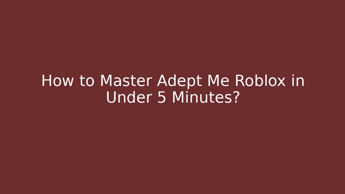 How to Master Adept Me Roblox in Under 5 Minutes?