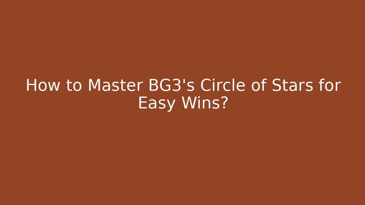 How to Master BG3's Circle of Stars for Easy Wins?