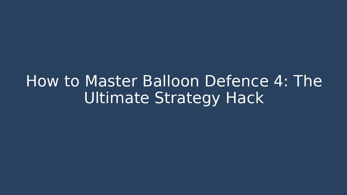 How to Master Balloon Defence 4: The Ultimate Strategy Hack - Critter Realm