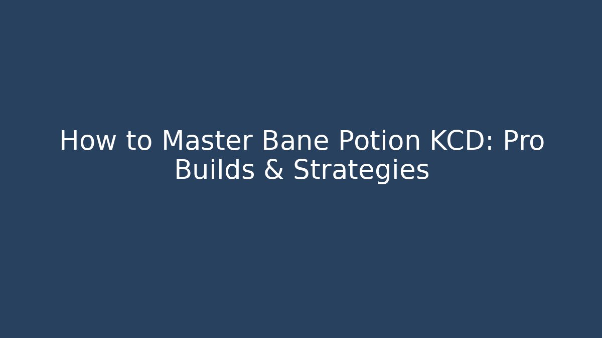 How to Master Bane Potion KCD: Pro Builds & Strategies