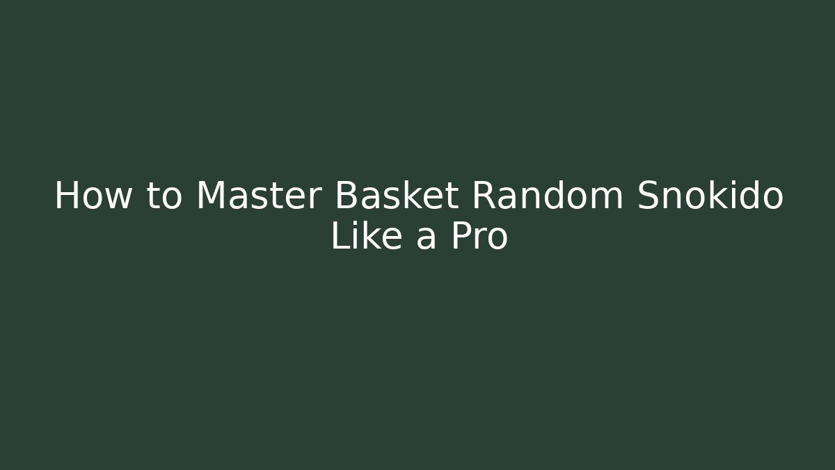 How to Master Basket Random Snokido Like a Pro - Critter Realm