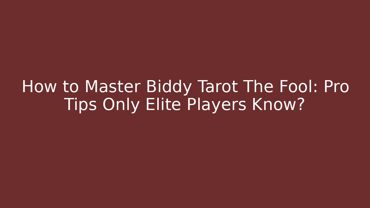 How to Master Biddy Tarot The Fool: Pro Tips Only Elite Players Know?