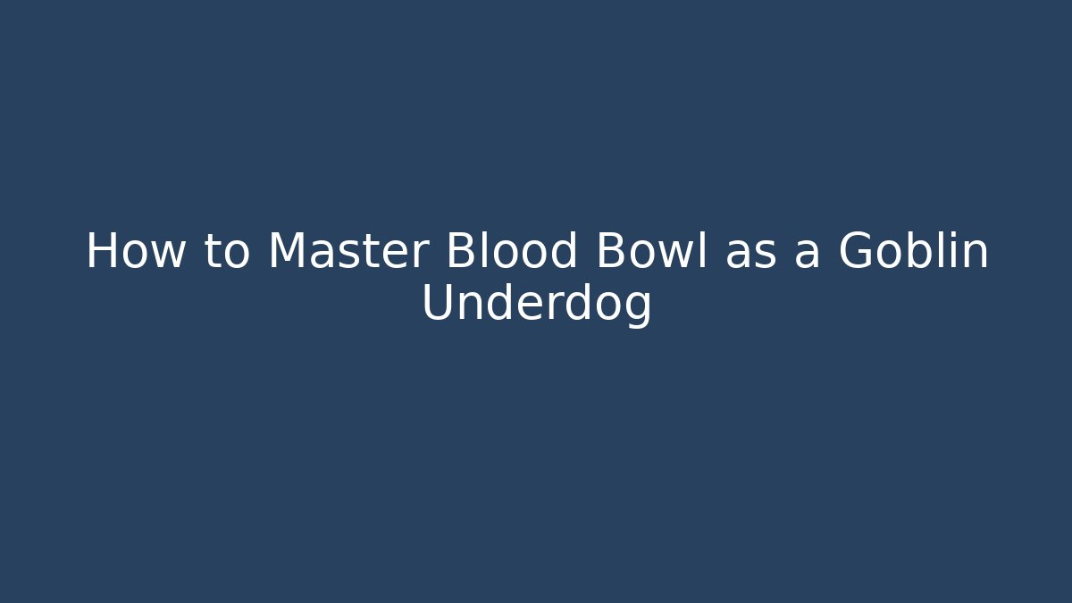 How to Master Blood Bowl as a Goblin Underdog
