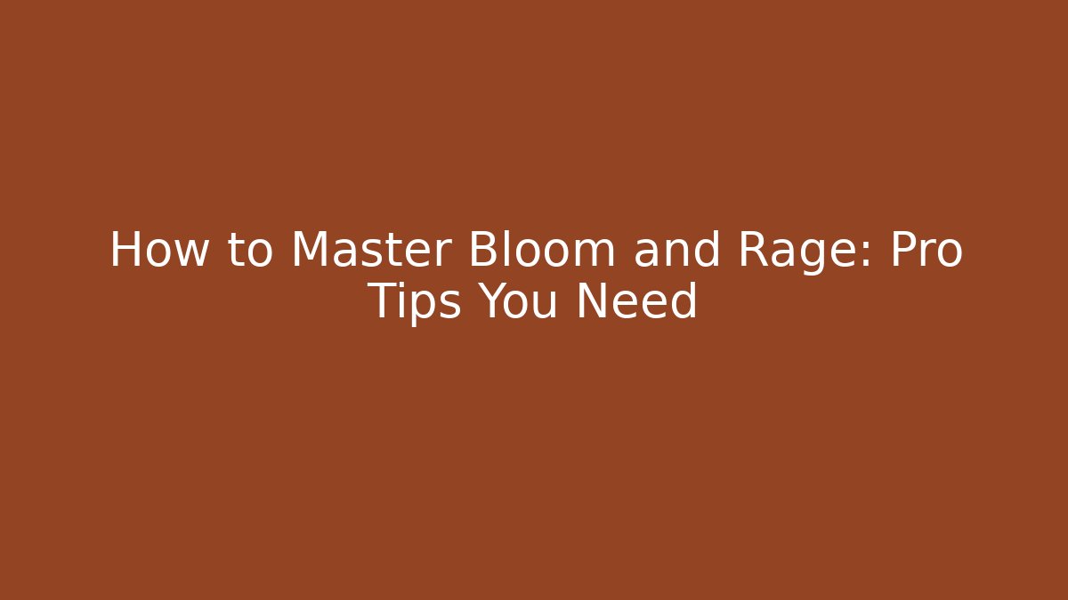 How to Master Bloom and Rage: Pro Tips You Need