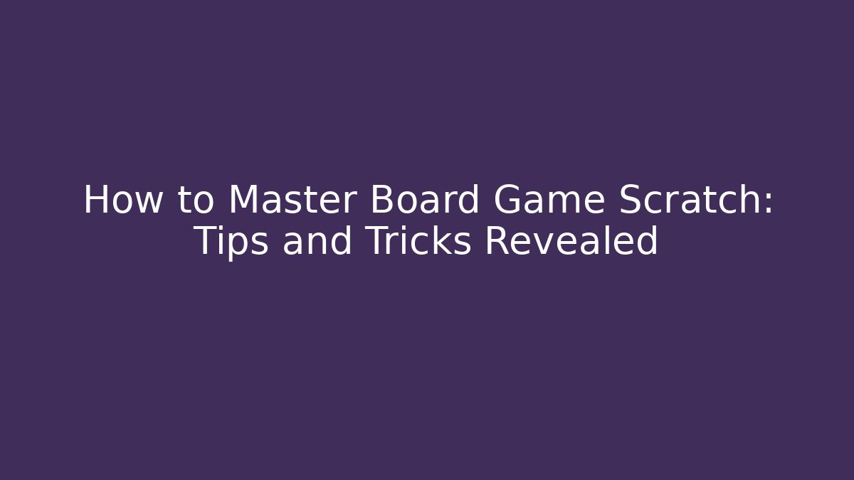 How to Master Board Game Scratch: Tips and Tricks Revealed