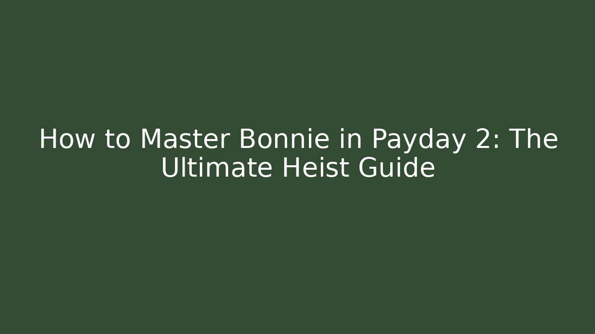 How to Master Bonnie in Payday 2: The Ultimate Heist Guide