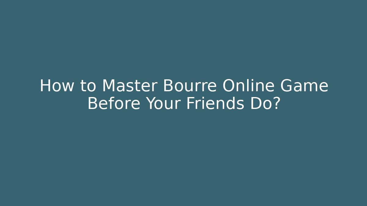 How to Master Bourré Online Game Before Your Friends Do?