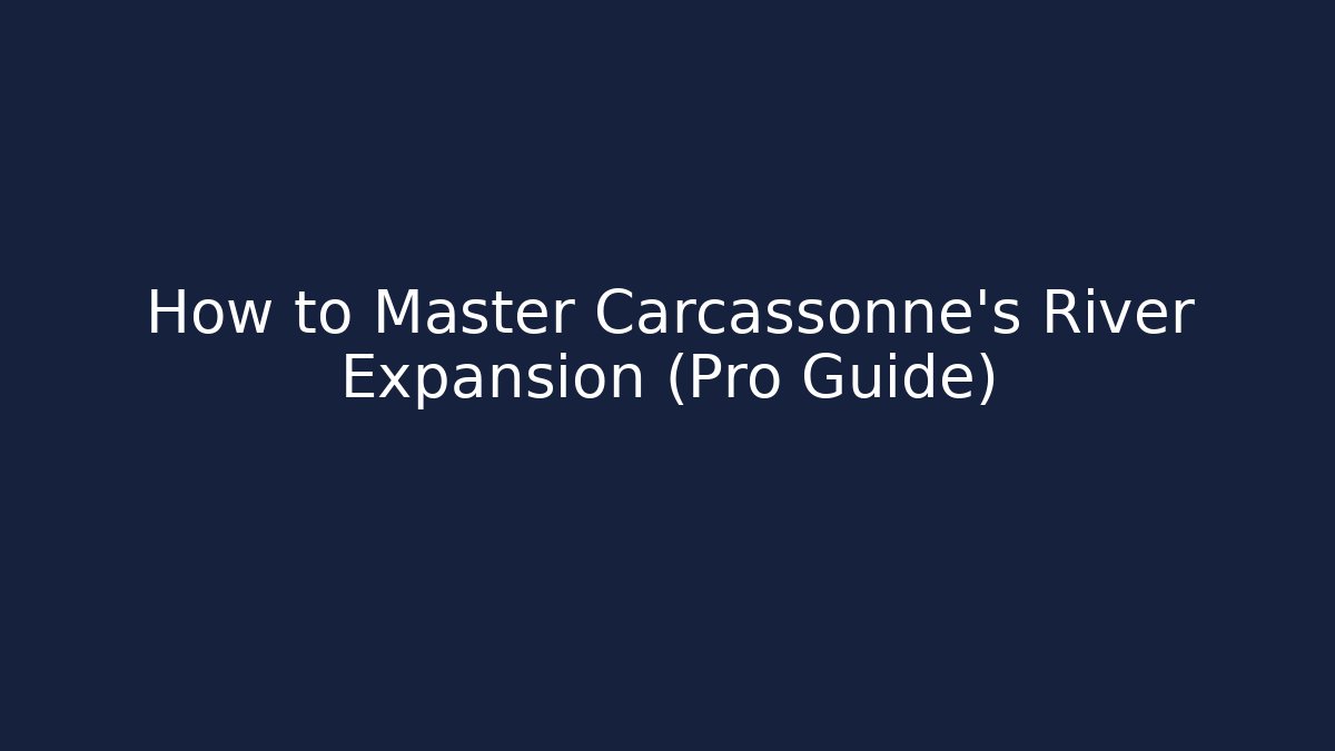How to Master Carcassonne's River Expansion (Pro Guide)