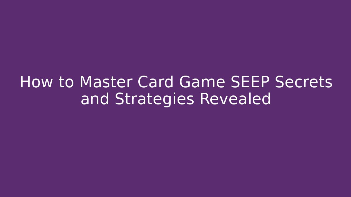 How to Master Card Game SEEP Secrets and Strategies Revealed - Critter Realm