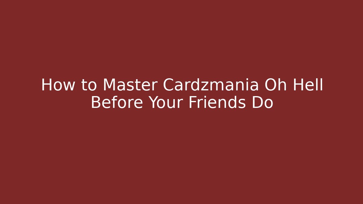 How to Master Cardzmania Oh Hell Before Your Friends Do