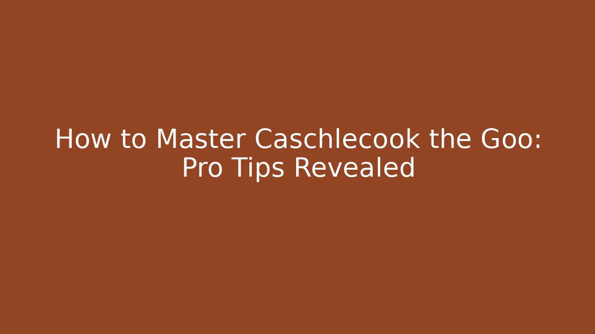 How to Master Caschlecook the Goo: Pro Tips Revealed - Critter Realm